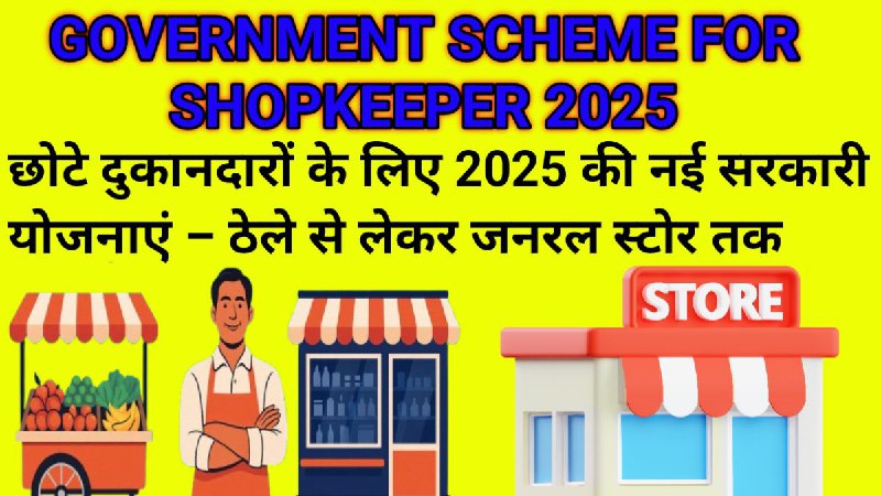 छोटे दुकानदारों के लिए 2025 की नई सरकारी योजनाएं – ठेले से लेकर जनरल स्टोर तक